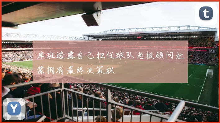 库班透露自己担任球队老板顾问杜蒙拥有最终决策权