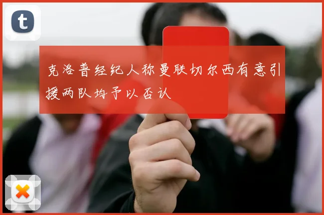 克洛普经纪人称曼联切尔西有意引援两队均予以否认