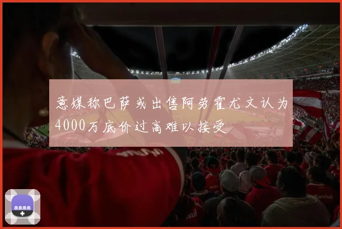 意媒称巴萨或出售阿劳霍尤文认为4000万底价过高难以接受